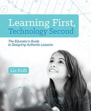 Cover art for Learning First, Technology Second: The Educator's Guide to Designing Authentic Lessons