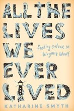 Cover art for All the Lives We Ever Lived: Seeking Solace in Virginia Woolf