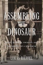 Cover art for Assembling the Dinosaur: Fossil Hunters, Tycoons, and the Making of a Spectacle