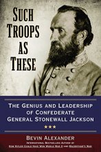 Cover art for Such Troops as These: The Genius and Leadership of Confederate General Stonewall Jackson