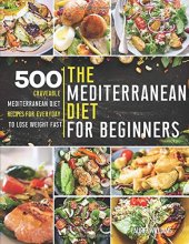Cover art for The Mediterranean Diet for Beginners: 500 Craveable Mediterranean Diet Recipes for Everyday to Lose Weight Fast