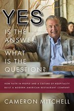 Cover art for Yes is the Answer! What is the Question?: How Faith In People and a Culture Of Hospitality Built A Modern American Restaurant Company