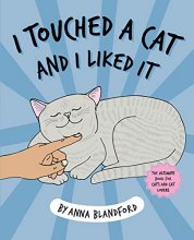 Cover art for I Touched a Cat and I Liked it: The Ultimate Book for Cats and Cat Lovers