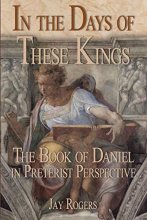 Cover art for In The Days of These Kings: The Book of Daniel in Preterist Perspective