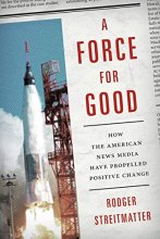 Cover art for A Force for Good: How the American News Media Have Propelled Positive Change