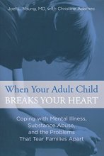 Cover art for When Your Adult Child Breaks Your Heart: Coping With Mental Illness, Substance Abuse, And The Problems That Tear Families Apart
