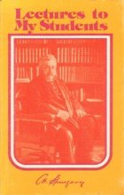 Cover art for Lectures to my students: A selection from addresses delivered to the students of the Pastors' College, Metropolitan Tabernacle