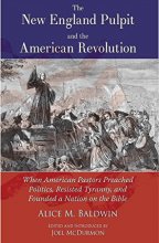 Cover art for The New England Pulpit and the American Revolution: When American Pastors Preached Politics, Resisted Tyranny and Founded a Nation on the Bible