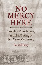 Cover art for No Mercy Here: Gender, Punishment, and the Making of Jim Crow Modernity (Justice, Power, and Politics)