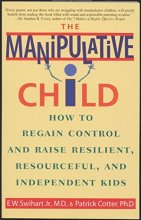Cover art for The Manipulative Child: How to Regain Control and Raise Resilient, Resourceful, and Independent Kids