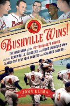 Cover art for Bushville Wins!: The Wild Saga of the 1957 Milwaukee Braves and the Screwballs, Sluggers, and Beer Swiggers Who Canned the New York Yankees and Changed Baseball