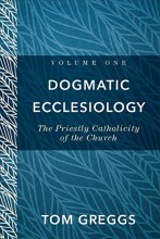 Cover art for Dogmatic Ecclesiology: The Priestly Catholicity of the Church
