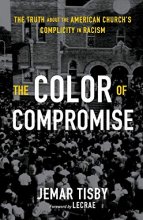 Cover art for The Color of Compromise: The Truth about the American Church’s Complicity in Racism