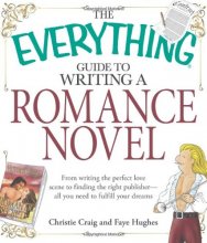 Cover art for The Everything Guide to Writing a Romance Novel: From writing the perfect love scene to finding the right publisher--All you need to fulfill your dreams