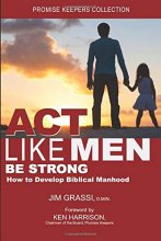 Cover art for Act Like Men— Be Strong: How to Develop Biblical Manhood