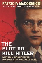 Cover art for The Plot to Kill Hitler: Dietrich Bonhoeffer: Pastor, Spy, Unlikely Hero