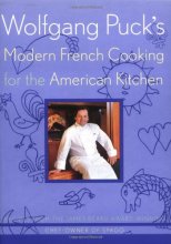 Cover art for Wolfgang Puck's Modern French Cooking for the American Kitchen: Recipes Form the James Beard Award-winning Chef-owner of Spago