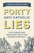 Cover art for Forty Anti-Catholic Lies: A Mythbusting Apologist Sets the Record Straight