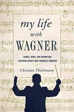 Cover art for My Life with Wagner: Fairies, Rings, and Redemption: Exploring Opera's Most Enigmatic Composer