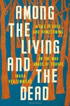 Cover art for Among the Living and the Dead: A Tale of Exile and Homecoming on the War Roads of Europe