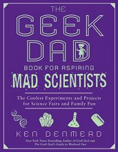 Cover art for The Geek Dad Book for Aspiring Mad Scientists: The Coolest Experiments and Projects for Science Fairs and Family Fun