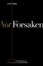 Cover art for Not Forsaken: Finding Freedom as Sons & Daughters of a Perfect Father