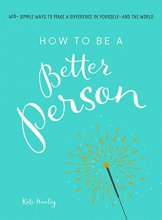 Cover art for How to Be a Better Person: 400+ Simple Ways to Make a Difference in Yourself--And the World