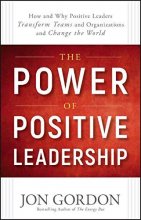 Cover art for The Power of Positive Leadership: How and Why Positive Leaders Transform Teams and Organizations and Change the World