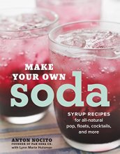 Cover art for Make Your Own Soda: Syrup Recipes for All-Natural Pop, Floats, Cocktails, and More