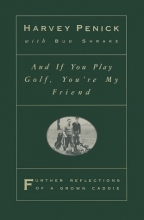 Cover art for And if You Play Golf, You're My Friend: Further Reflections of a Grown Caddie