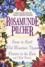 Cover art for Rosamunde Pilcher: A New Collection of Three Complete Books: Snow in April; Wild Mountain Thyme; Flowers in the Rain and Other Stories