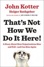 Cover art for That's Not How We Do It Here!: A Story about How Organizations Rise and Fall--and Can Rise Again