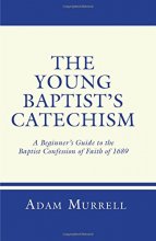 Cover art for The Young Baptist's Catechism: A Beginner's Guide to the Baptist Confession of Faith of 1689