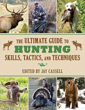 Cover art for The Ultimate Guide to Hunting Skills, Tactics, and Techniques: A Comprehensive Guide to Hunting Deer, Big Game, Small Game, Upland Birds, Turkeys, Waterfowl, and Predators (Ultimate Guides)