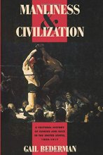 Cover art for Manliness and Civilization: A Cultural History of Gender and Race in the United States, 1880-1917 (Women in Culture and Society)