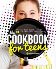 Cover art for The Cookbook for Teens: The Easy Teen Cookbook with 74 Fun & Delicious Recipes to Try