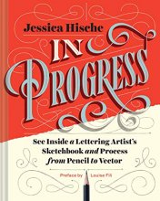 Cover art for In Progress: See Inside a Lettering Artist's Sketchbook and Process, from Pencil to Vector (Hand Lettering Books, Learn to Draw Books, Calligraphy Workbook for Beginners)