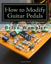 Cover art for How to Modify Guitar Pedals: A complete how-to package for the electronics newbie on how to modify guitar and bass effects pedals