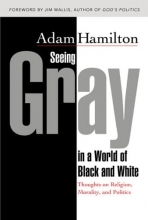 Cover art for Seeing Gray in a World of Black and White: Thoughts on Religion, Morality, and Politics