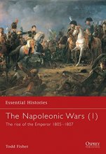 Cover art for The Napoleonic Wars (1): The rise of the Emperor 1805–1807 (Essential Histories) (v. 1)