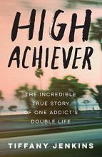 Cover art for High Achiever: The Incredible True Story of One Addict's Double Life