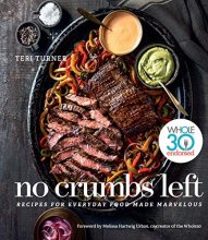 Cover art for No Crumbs Left: Whole30 Endorsed, Recipes for Everyday Food Made Marvelous