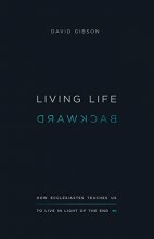 Cover art for Living Life Backward: How Ecclesiastes Teaches Us to Live in Light of the End