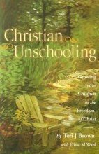 Cover art for Christian Unschooling: Growing Your Children in the Freedom of Christ
