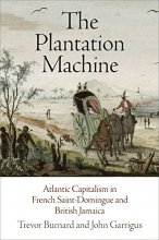 Cover art for The Plantation Machine: Atlantic Capitalism in French Saint-Domingue and British Jamaica (The Early Modern Americas)