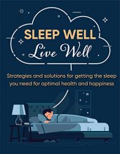 Cover art for Sleep Well Live Well: Strategies and Solutions for Getting the Sleep You Need for Optimal Health and Happiness