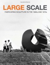 Cover art for Large Scale: Fabricating Sculpture in the 1960s and 1970s