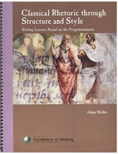 Cover art for Classical Rhetoric through Structure and Style : Writing Lessons based on the Progymnasmata