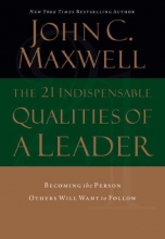 Cover art for The 21 Indispensable Qualities of a Leader: Becoming the Person Others Will Want to Follow