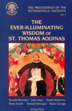 Cover art for The Ever-Illuminating Wisdom of St. Thomas Aquinas: Papers Presented at a Conference Sponsored by the Wethersfield Institute New York City, October ... of the Wethersfield Institute, Volume 8)